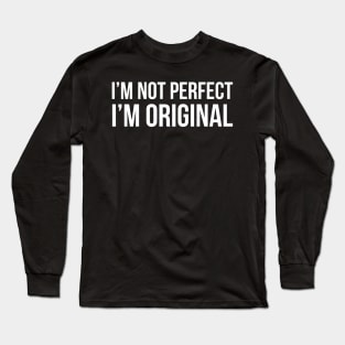 I'm Not Perfect I'm Original Long Sleeve T-Shirt